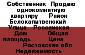 Собственник. Продаю однокомнатную квартиру.  › Район ­ Белокалитвенский  › Улица ­ Российская › Дом ­ 304 › Общая площадь ­ 36 › Цена ­ 1 050 000 - Ростовская обл. Недвижимость » Квартиры продажа   . Ростовская обл.